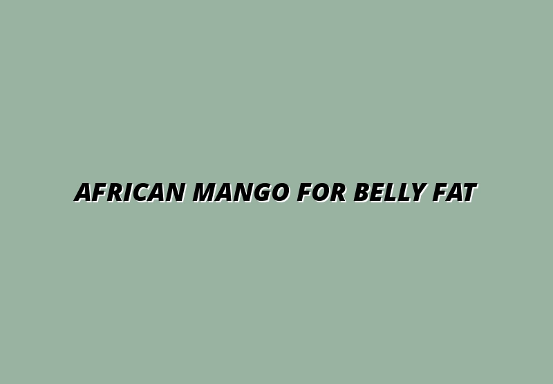african mango for belly fat